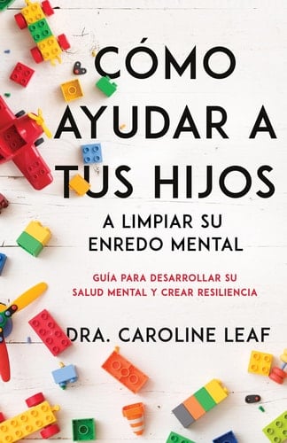 Cómo Ayudar a Tus Hijos a Limpiar Su Enredo Mental Guía Para Desarrollar Su Salud Mental Y Crear Resiliencia