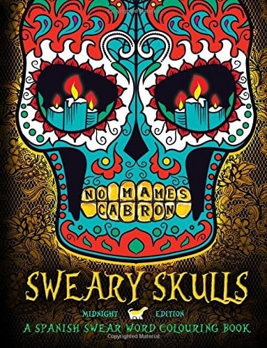 Sweary Skulls: a Spanish Swear Word Colouring Book Black Background Dia de Los Muertos Sugar Skulls Day of the Dead Adult Colouring Art Therapy Stress Relieving Patterns Designs Humorous Inspirational Birds Butterflies Hummingbirds Cats Dogs Comics Manga Fashion Fairies Fantasy Science Cities Religious