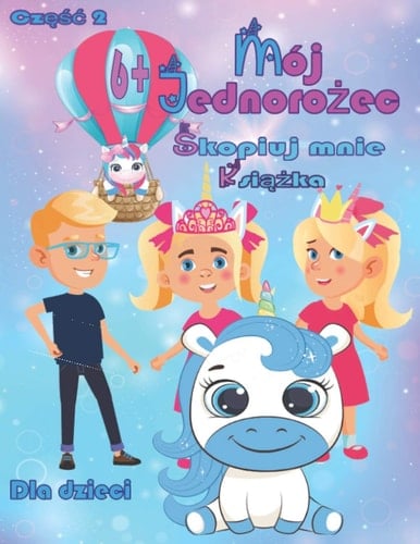 Mój Jednorożec Skopiuj mnie Książka częśc 2 Dla dzieci Wiele wspanialych motywów dla kreatywnych dzieci!