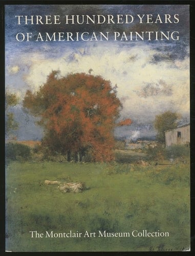 Three Hundred Years of American Painting The Montclair Art Museum Collection