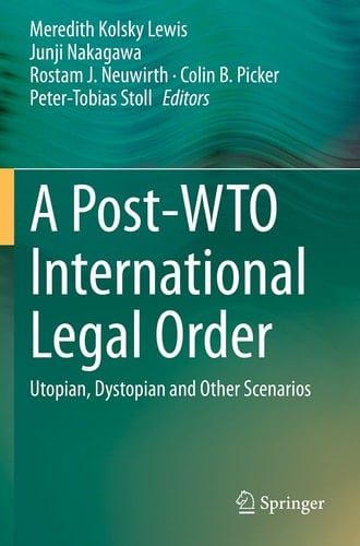 A Post-WTO International Legal Order Utopian, Dystopian and Other Scenarios