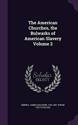 The American Churches, the Bulwarks of American Slavery Volume 2