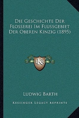 Die Geschichte Der Flosserei Im Flussgebiet Der Oberen Kinzig (1895) (German Edition)