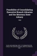 Feasibility of Consolidating Executive Branch Libraries and the Montana State Library 1982