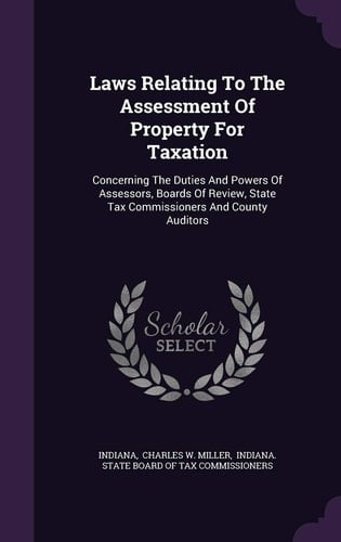 Laws Relating To The Assessment Of Property For Taxation Concerning The Duties And Powers Of Assessors, Boards Of Review, State Tax Commissioners And County Auditors