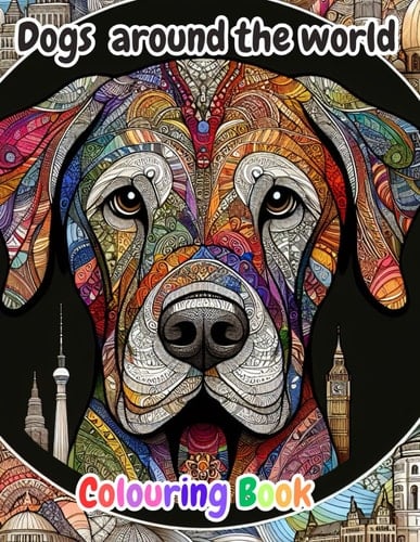 Colouring Book - Dogs Around The World: A calm, relaxing and easy yet fun adventure on a colored journey with our furry friends