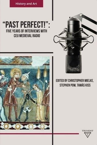 Past Perfect! Five Years of Interviews with CEU Medieval Radio