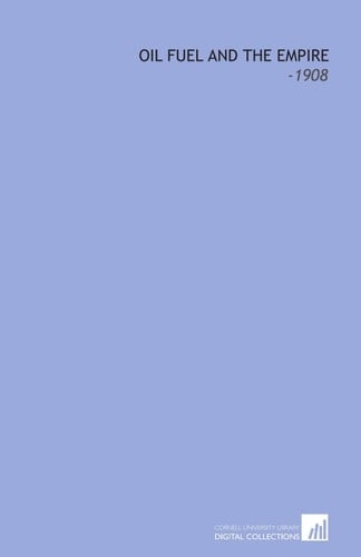 Oil Fuel and the Empire: -1908