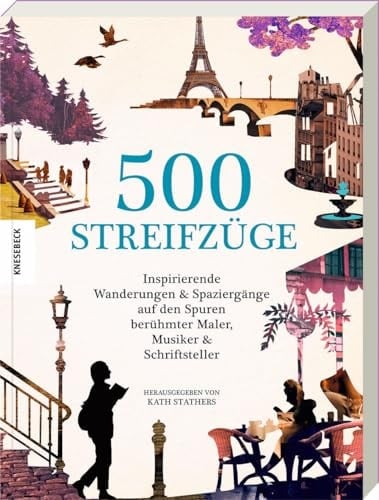 500 Streifzüge Inspirierende Wanderungen und Spaziergänge auf den Spuren berühmter Maler, Musiker und Schriftsteller