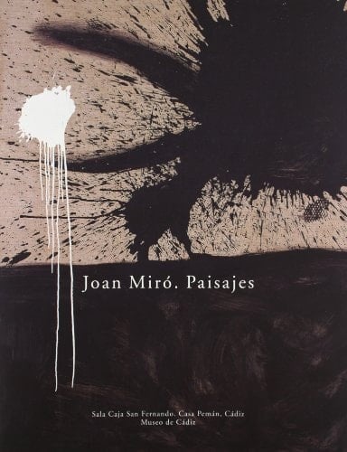 Joan Miró paisajes : exposición : Sala Caja San Fernando, Casa Pemán, Cádiz, Museo de Cádiz, julio-septiembre 2006