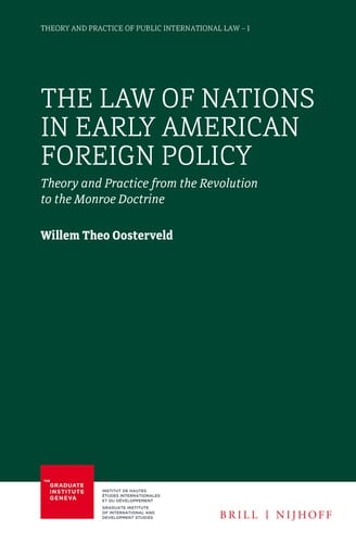 The Law of Nations in Early American Foreign Policy Theory and Practice from the Revolution to the Monroe Doctrine