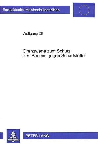 Grenzwerte zum Schutz des Bodens gegen Schadstoffe zur Anwendung von Grenzwerten im Umweltrecht insbesondere zum Schutz des Bodens unter besonderer Berücksichtigung der Sanierung von Bodenverunreinigungen aus Sicht der Eingriffsverwaltung