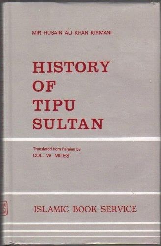 The History of the Reign of Tipu Sultan Being a Translation of the Nishan-I-Haidari by Mir Husain Ali Khan Kirmani ; Transl. from Persian by Col. W. Miles
