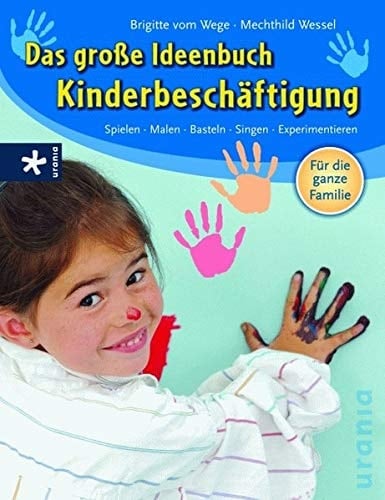 Das große Ideenbuch Kinderbeschäftigung Spielen - Malen - Singen - Experimentieren