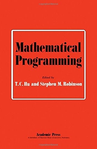 Mathematical Programming Proceedings of an Advanced Seminar Conducted by the Mathematics Research Center, the University of Wisconsin, and the U. S. Army at Madison, September 11 - 13, 1972