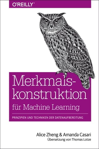 Merkmalskonstruktion für Machine Learning: Prinzipien und Techniken der Datenaufbereitung (Animals) (German Edition)
