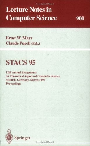 STACS 95 12th Annual Symposium on Theoretical Aspects of Computer Science, Munich, Germany, March 2-4, 1995 : Proceedings