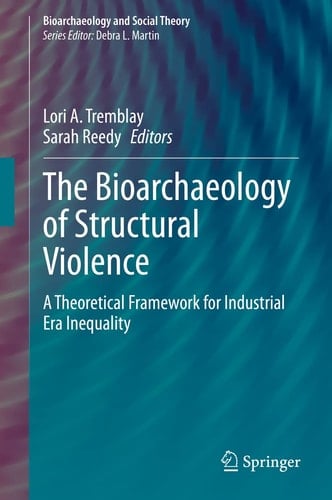The Bioarchaeology of Structural Violence A Theoretical Framework for Industrial Era Inequality