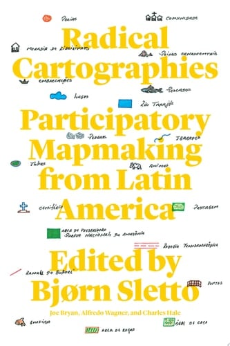 Radical Cartographies Participatory Mapmaking from Latin America