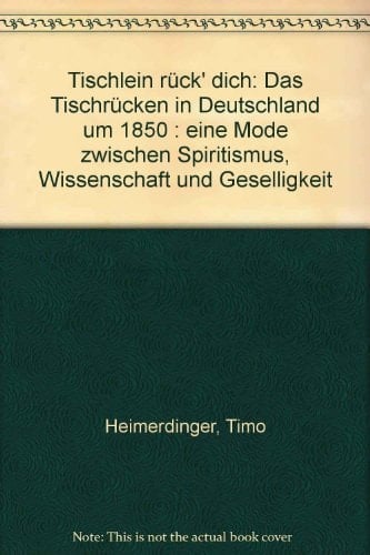 Tischlein rück' dich das Tischrücken in Deutschland um 1850 ; eine Mode zwischen Spiritismus, Wissenschaft und Geselligkeit