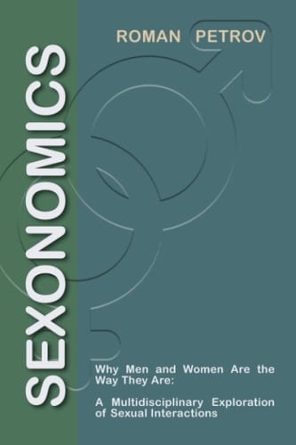 Sexonomics: Why Men and Women Are the Way They Are: A Multidisciplinary Explora-tion of Sexual Interactions.