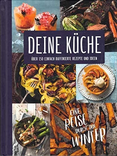Deine Küche über 150 einfach raffinierte Rezepte und Ideen : eine Reise durch den Winter