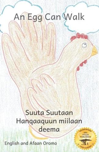 An Egg Can Walk The Wisdom of Patience and Chickens in Afaan Oromo and English