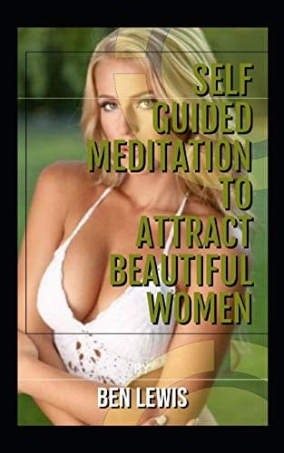 Self Guided Meditation to Attract Beautiful Women Be Free, Be Happy, Be Fulfilled!
