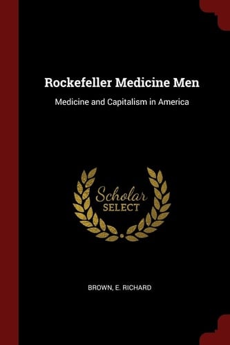 Rockefeller Medicine Men Medicine and Capitalism in America