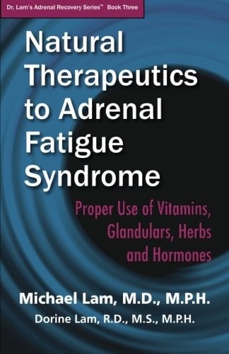 Natural Therapeutics to Adrenal Fatigue Syndrome Proper Use of Vitamins, Glandulars, Herbs and Hormones