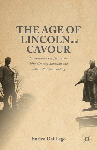 The Age of Lincoln and Cavour Comparative Perspectives on 19th-Century American and Italian Nation-Building