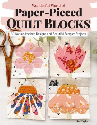 Wonderful World of Paper-Pieced Quilt Blocks 30 Nature-Inspired Designs and Beautiful Sampler Projects