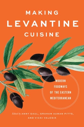 Making Levantine Cuisine Modern Foodways of the Eastern Mediterranean