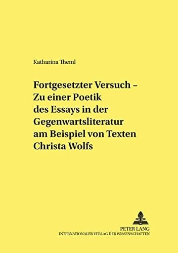 Fortgesetzter Versuch zu einer Poetik des Essays in der Gegenwartsliteratur am Beispiel von Texten Christa Wolfs