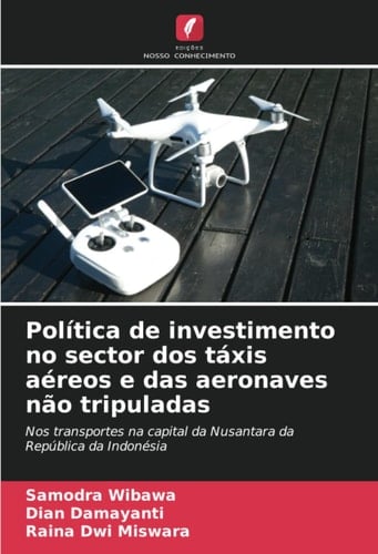Política de investimento no sector dos táxis aéreos e das aeronaves não tripuladas: Nos transportes na capital da Nusantara da República da Indonésia (Portuguese Edition)
