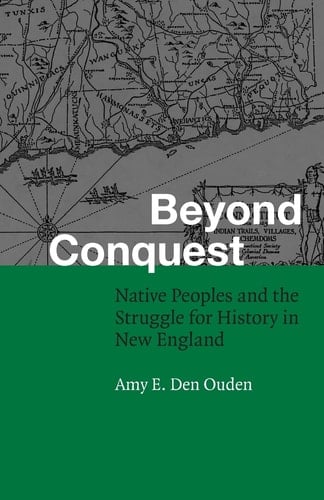 Beyond Conquest Native Peoples and the Struggle for History in New England