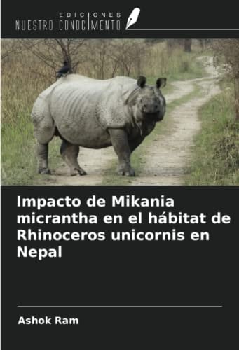 Impacto de Mikania micrantha en el hábitat de Rhinoceros unicornis en Nepal (Spanish Edition)
