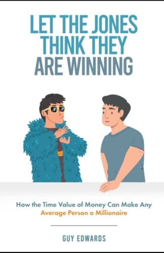 LET THE JONES THINK THEY ARE WINNING: HOW THE TIME VALUE OF MONEY CAN MAKE ANY AVERAGE PERSON A MILLIONAIRE