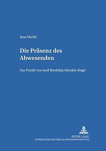 Die Präsenz des Abwesenden: Zur Poetik von Iosif Brodskijs "Rimskie ėlegii" (Heidelberger Publikationen zur Slavistik) (German Edition)