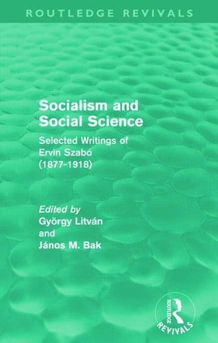 Socialism and Social Science (Routledge Revivals) Selected Writings of Ervin Szabó (1877-1918)