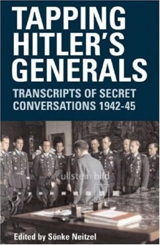 Tapping Hitler's Generals: Transcripts of Secret Conversations 1942-45