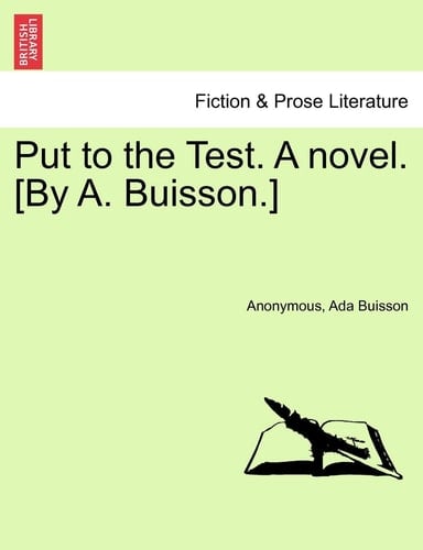 Put to the Test. A novel. [By A. Buisson.]