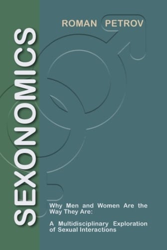 Sexonomics: Why Men and Women Are the Way They Are: A Multidisciplinary Explora-tion of Sexual Interactions.