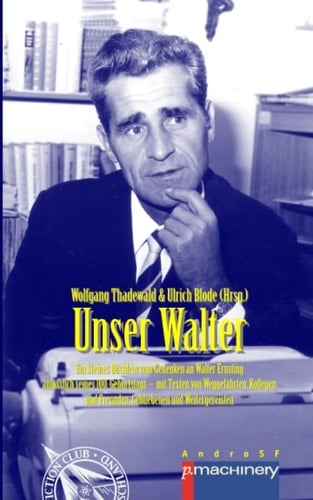 Unser Walter ein kleines Büchlein zum Gedenken an Walter Ernsting anlässlich seines 100. Geburtstags - mit Texten von Weggefährten, Kollegen und Freunden, Gebliebenen und Weitergereisten