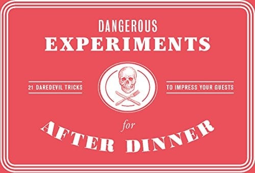Dangerous Experiments for After Dinner 21 Daredevil Tricks to Impress Your Guests