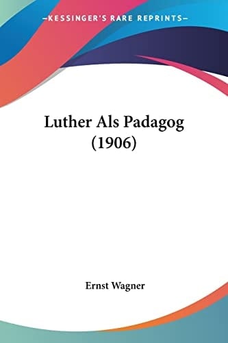 Luther Als Padagog (1906) (German Edition)