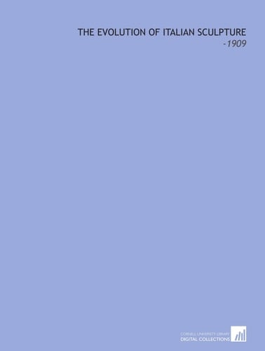 The Evolution of Italian Sculpture: -1909