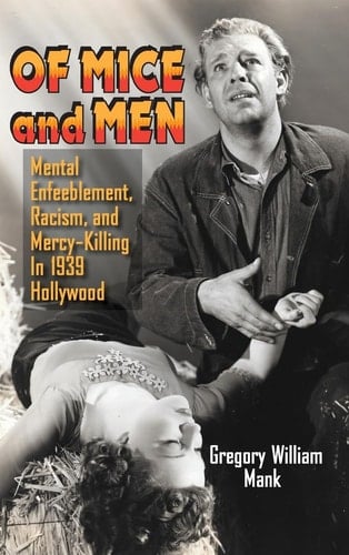 Of Mice and Men (hardback) Mental Enfeeblement, Racism, and Mercy-Killing In 1939 Hollywood