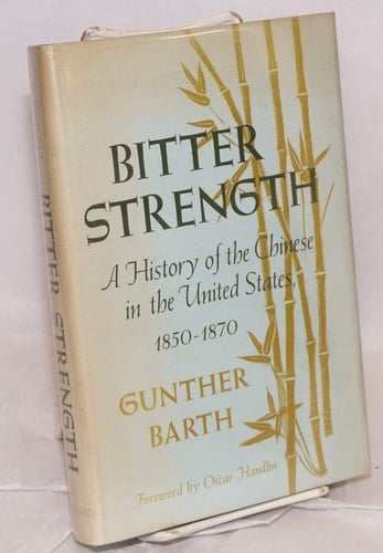 Bitter Strength: A History of the Chinese in the United States, 1850-1870