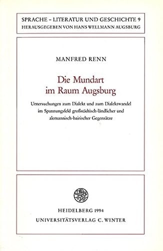 Die Mundart im Raum Augsburg: Untersuchungen zum Dialekt und zum Dialektwandel im Spannungsfeld grossstädtisch-ländlicher und alemannisch-bairischer ... Literatur und Geschichte) (German Edition)